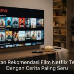 Deretan Rekomendasi Film Netflix Terbaik Dengan Cerita Paling Seru