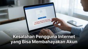 Kesalahan-Pengguna-Internet-yang-Bisa-Membahayakan-Akun